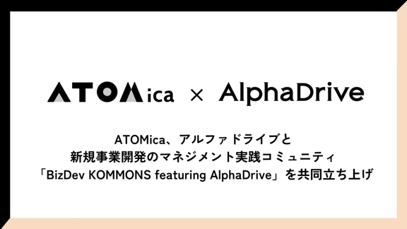 ATOMicaとアルファドライブが新規事業開発コミュニティ「BizDev KOMMONS featuring AlphaDrive」を共同で立ち上げ