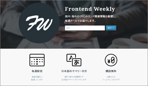 「Frontend Weekly」：国内外のフロントエンド関連情報を紹介するキュレーションメールマガジン（購読無料）。取材した佐藤氏（@ahomu）、泉水氏（@1000ch）もキュレーターを務める